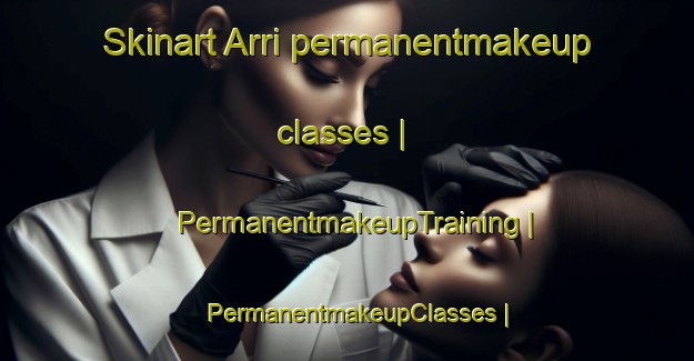 Skinart Arri permanentmakeup classes | PermanentmakeupTraining | PermanentmakeupClasses | SkinartTraining-India